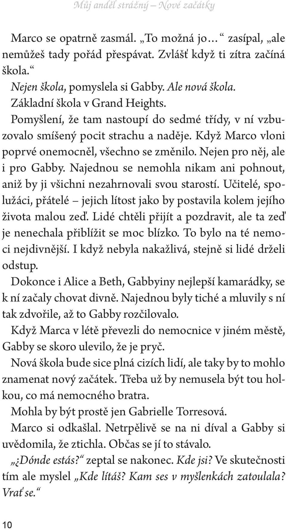 Nejen pro něj, ale i pro Gabby. Najednou se nemohla nikam ani pohnout, aniž by ji všichni nezahrnovali svou starostí.