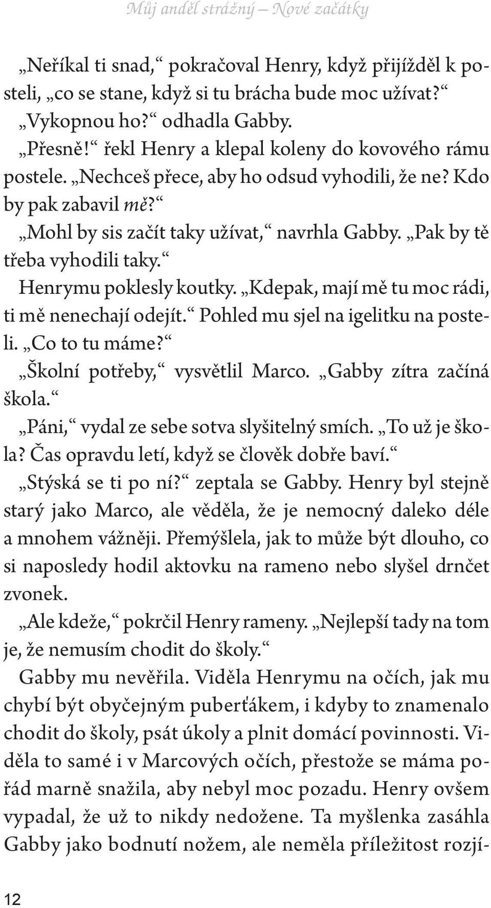 Henrymu poklesly koutky. Kdepak, mají mě tu moc rádi, ti mě nenechají odejít. Pohled mu sjel na igelitku na posteli. Co to tu máme? Školní potřeby, vysvětlil Marco. Gabby zítra začíná škola.