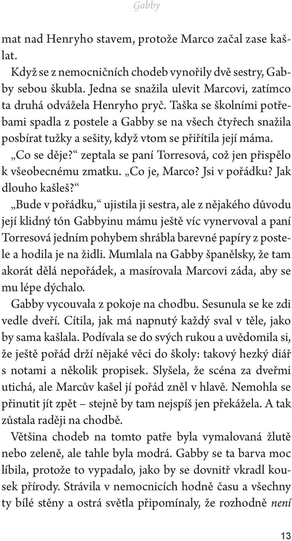 Taška se školními potřebami spadla z postele a Gabby se na všech čtyřech snažila posbírat tužky a sešity, když vtom se přiřítila její máma. Co se děje?