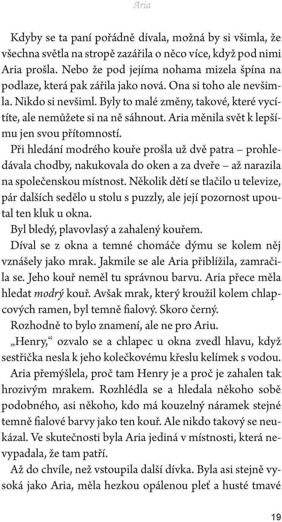 Aria měnila svět k lepšímu jen svou přítomností. Při hledání modrého kouře prošla už dvě patra prohledávala chodby, nakukovala do oken a za dveře až narazila na společenskou místnost.