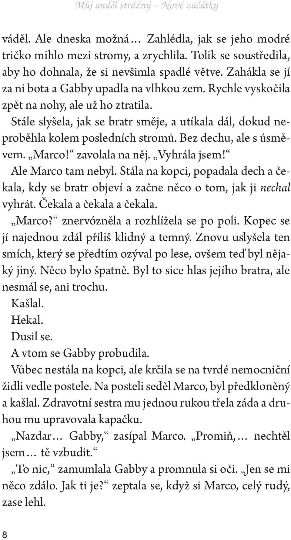 Bez dechu, ale s úsměvem. Marco! zavolala na něj. Vyhrála jsem! Ale Marco tam nebyl. Stála na kopci, popadala dech a čekala, kdy se bratr objeví a začne něco o tom, jak ji nechal vyhrát.