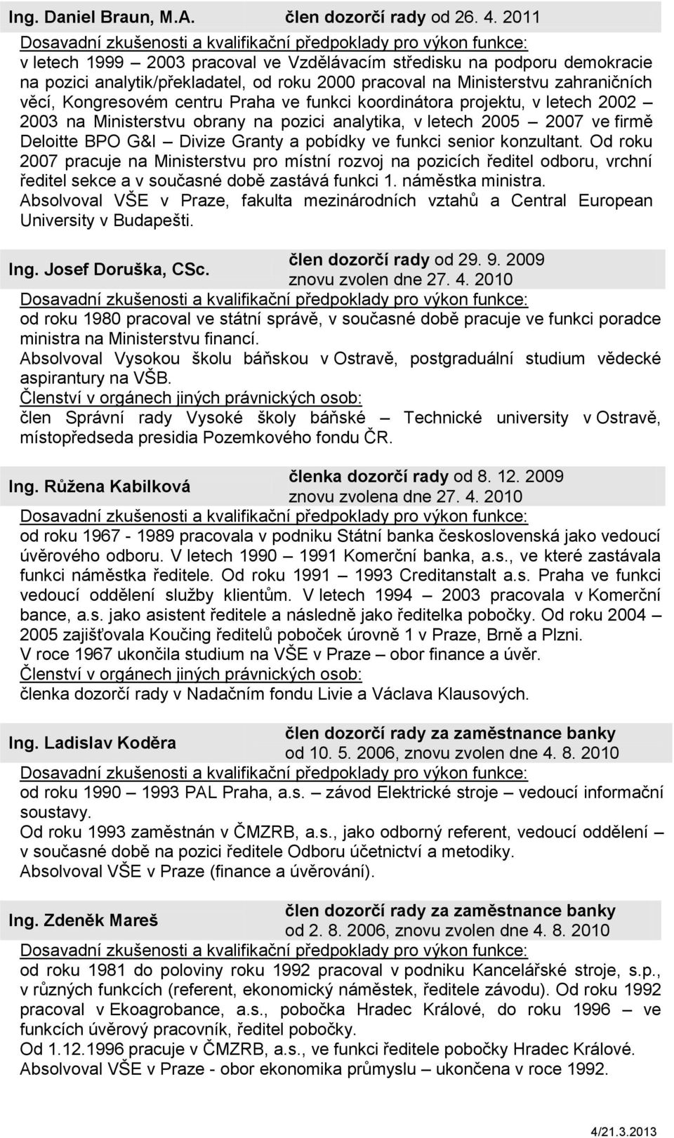 funkci koordinátora projektu, v letech 2002 2003 na Ministerstvu obrany na pozici analytika, v letech 2005 2007 ve firmě Deloitte BPO G&I Divize Granty a pobídky ve funkci senior konzultant.