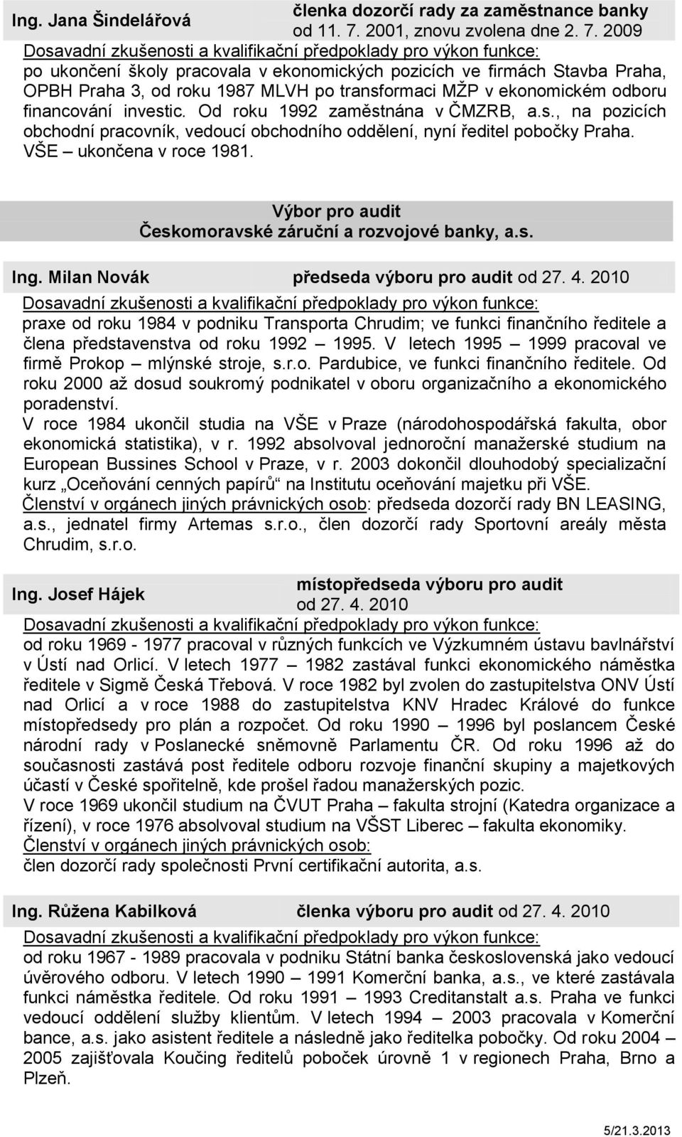 2009 po ukončení školy pracovala v ekonomických pozicích ve firmách Stavba Praha, OPBH Praha 3, od roku 1987 MLVH po transformaci MŢP v ekonomickém odboru financování investic.