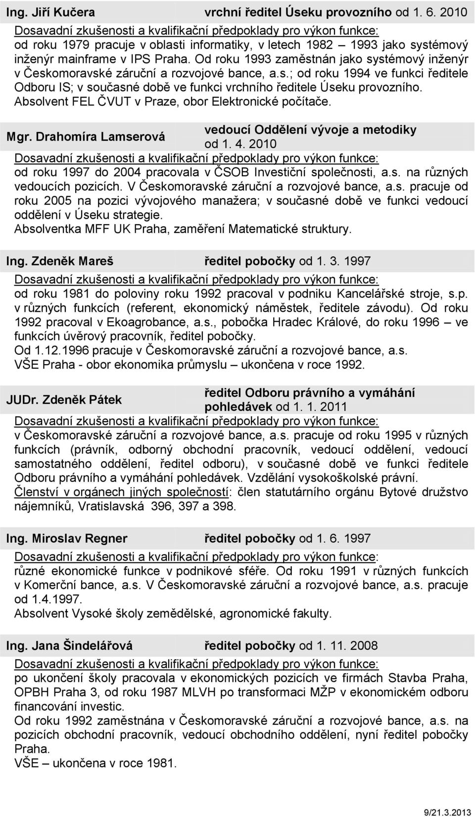 Absolvent FEL ČVUT v Praze, obor Elektronické počítače. vedoucí Oddělení vývoje a metodiky Mgr. Drahomíra Lamserová od 1. 4. 2010 od roku 1997 do 2004 pracovala v ČSOB Investiční společnosti, a.s. na různých vedoucích pozicích.