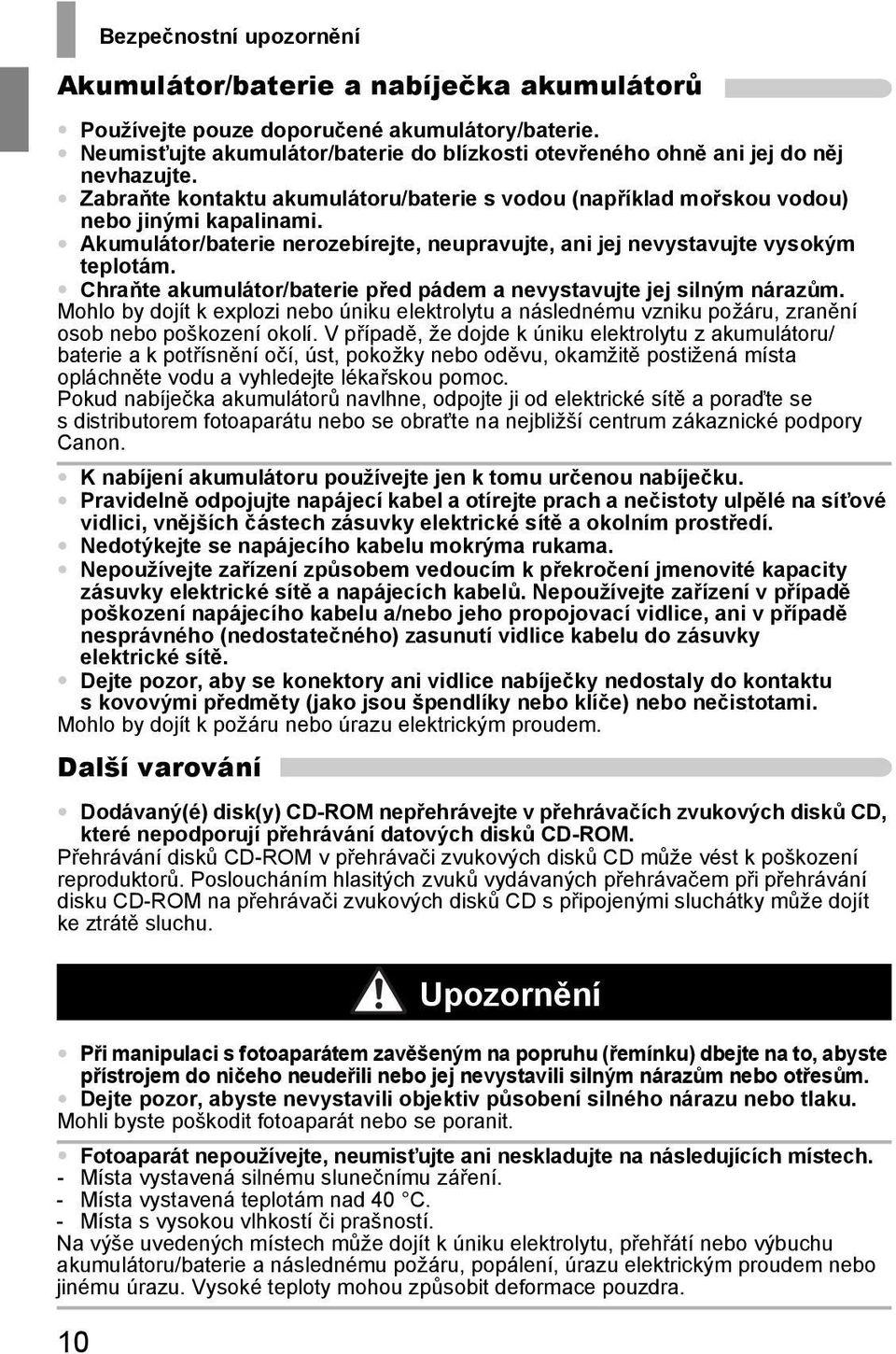 Akumulátor/baterie nerozebírejte, neupravujte, ani jej nevystavujte vysokým teplotám. Chraňte akumulátor/baterie před pádem a nevystavujte jej silným nárazům.