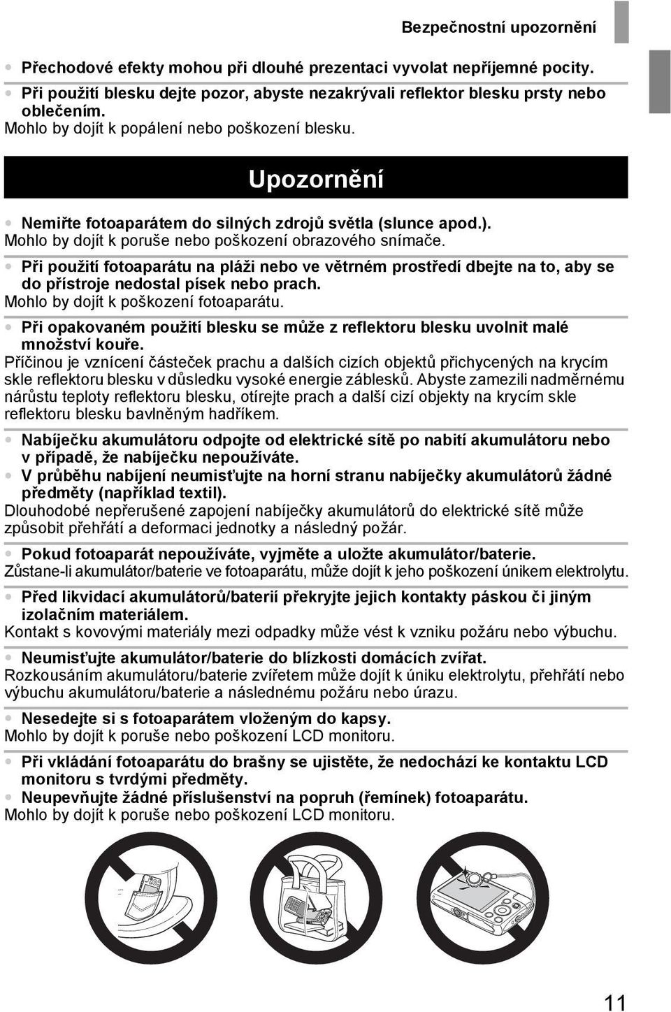 Při použití fotoaparátu na pláži nebo ve větrném prostředí dbejte na to, aby se do přístroje nedostal písek nebo prach. Mohlo by dojít k poškození fotoaparátu.