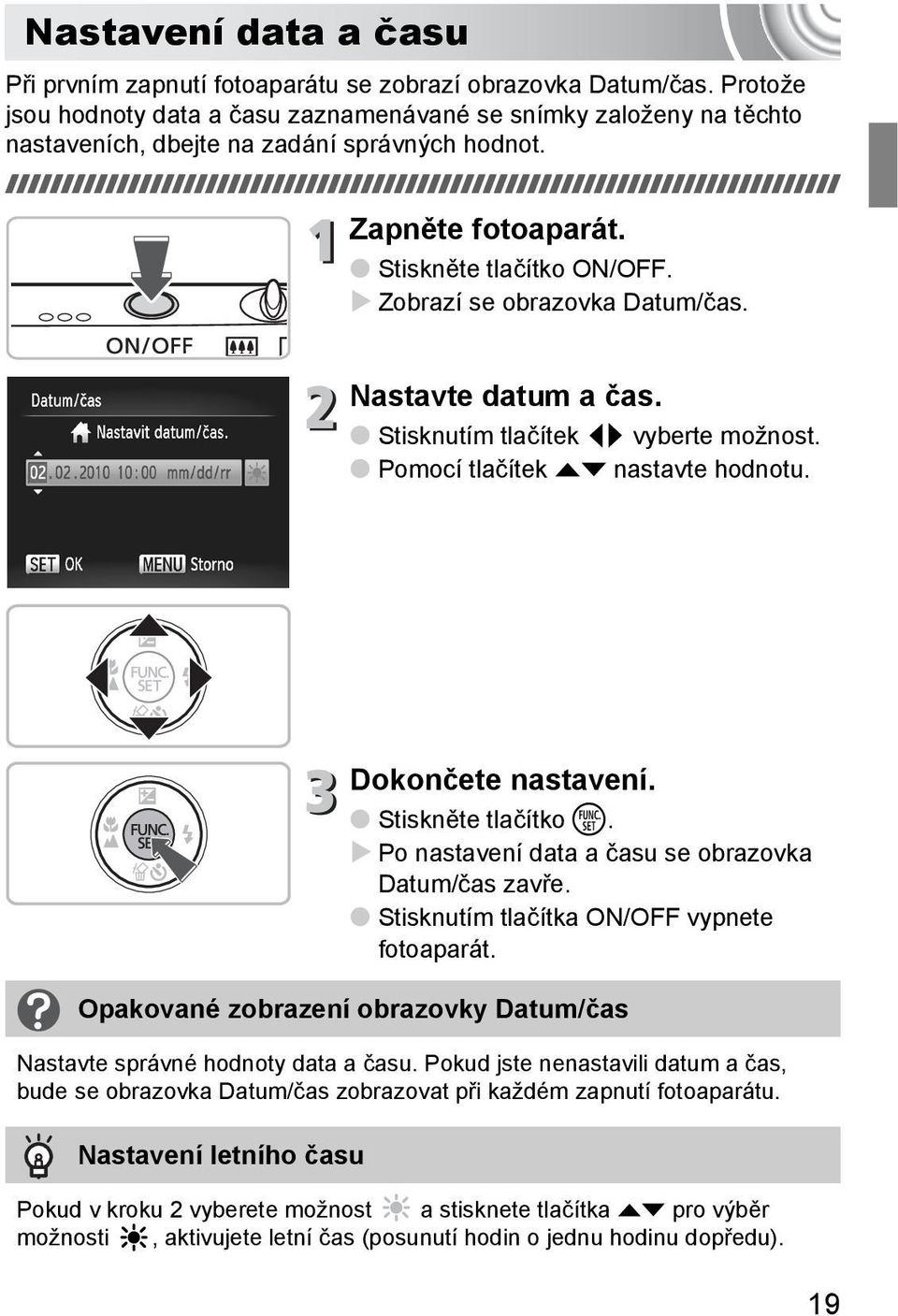 Zobrazí se obrazovka Datum/čas. Nastavte datum a čas. Stisknutím tlačítek qr vyberte možnost. Pomocí tlačítek op nastavte hodnotu. Dokončete nastavení. Stiskněte tlačítko m.