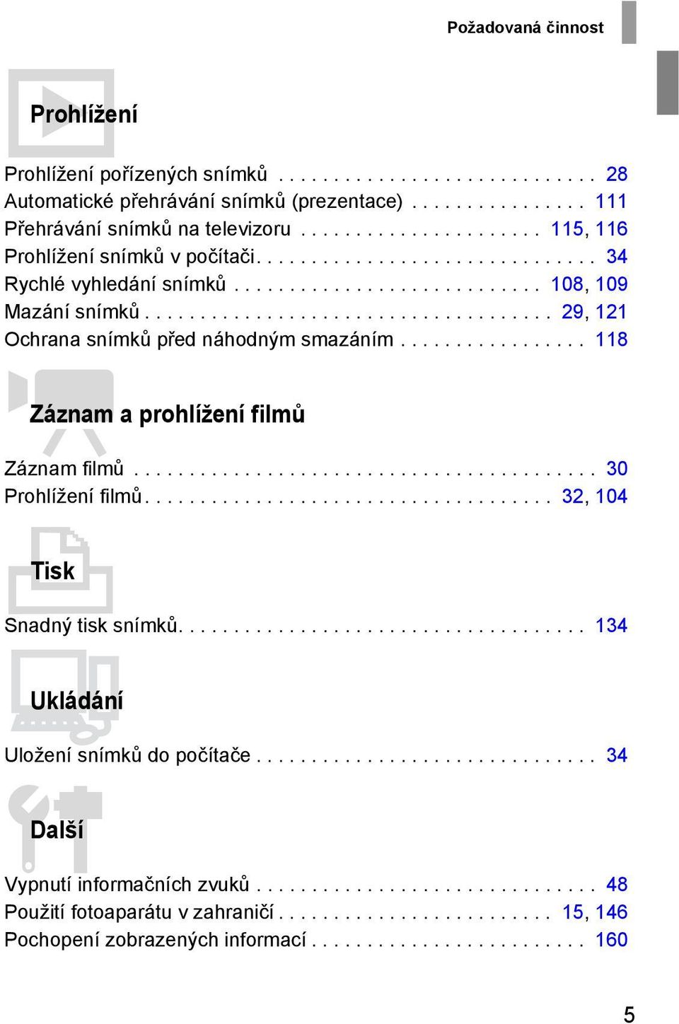 .................................... 29, 121 Ochrana snímků před náhodným smazáním................. 118 EZáznam a prohlížení filmů Záznam filmů.......................................... 30 Prohlížení filmů.