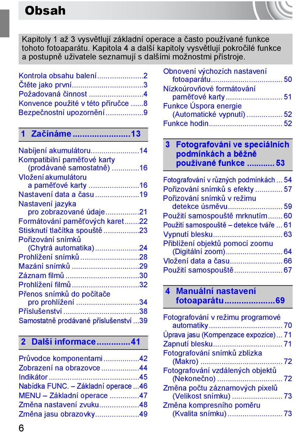 ..4 Konvence použité v této příručce...8 Bezpečnostní upozornění...9 1 Začínáme...13 Nabíjení akumulátoru...14 Kompatibilní paměťové karty (prodávané samostatně).