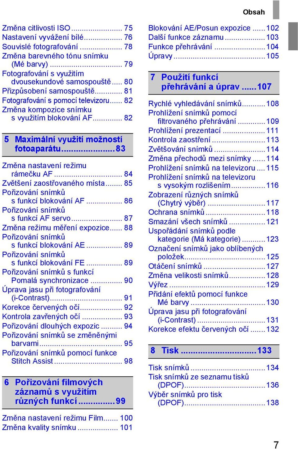 ..83 Změna nastavení režimu rámečku AF... 84 Zvětšení zaostřovaného místa... 85 Pořizování snímků s funkcí blokování AF... 86 Pořizování snímků s funkcí AF servo... 87 Změna režimu měření expozice.
