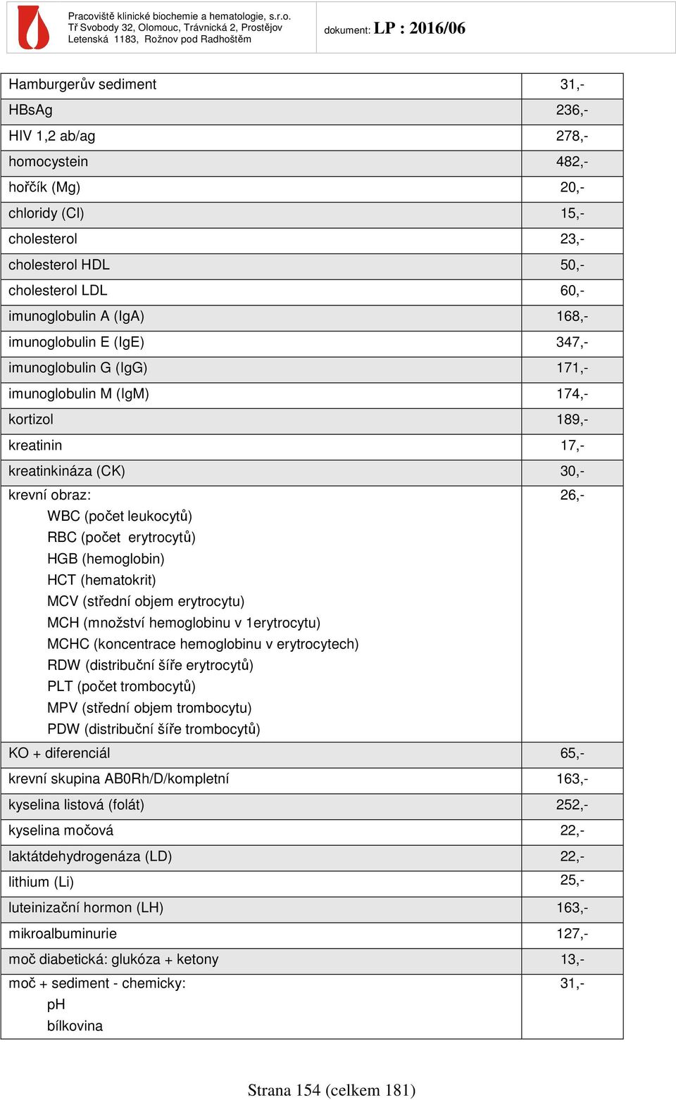 erytrocytů) HGB (hemoglobin) HCT (hematokrit) MCV (střední objem erytrocytu) MCH (množství hemoglobinu v 1erytrocytu) MCHC (koncentrace hemoglobinu v erytrocytech) RDW (distribuční šíře erytrocytů)