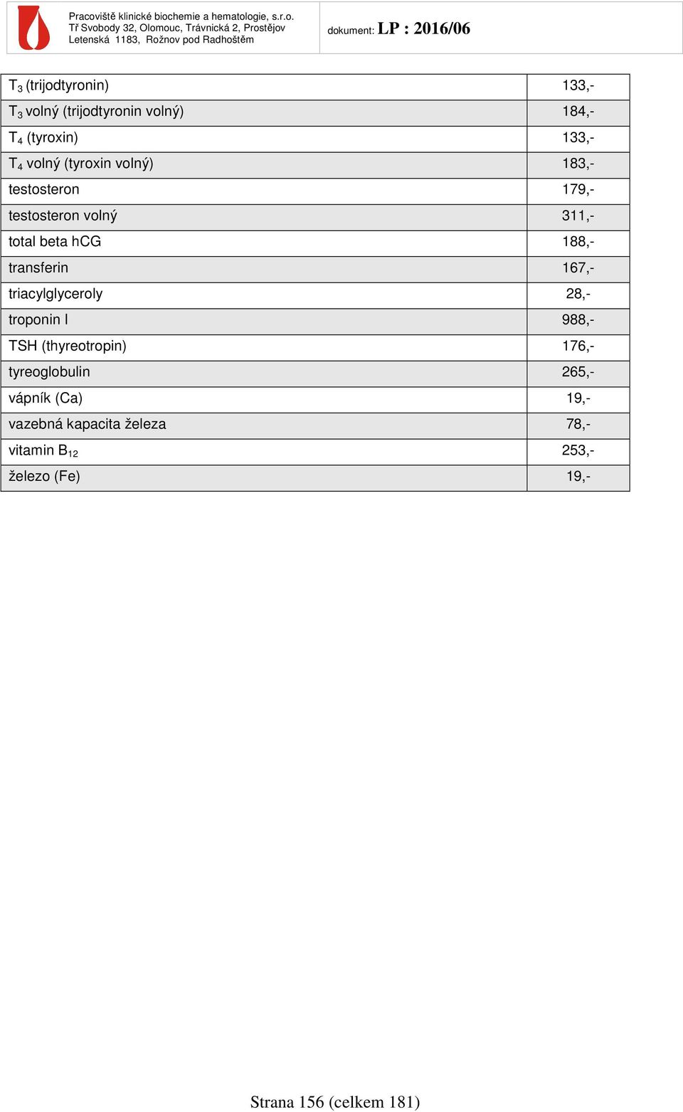 167,- triacylglyceroly 28,- troponin I 988,- TSH (thyreotropin) 176,- tyreoglobulin 265,- vápník