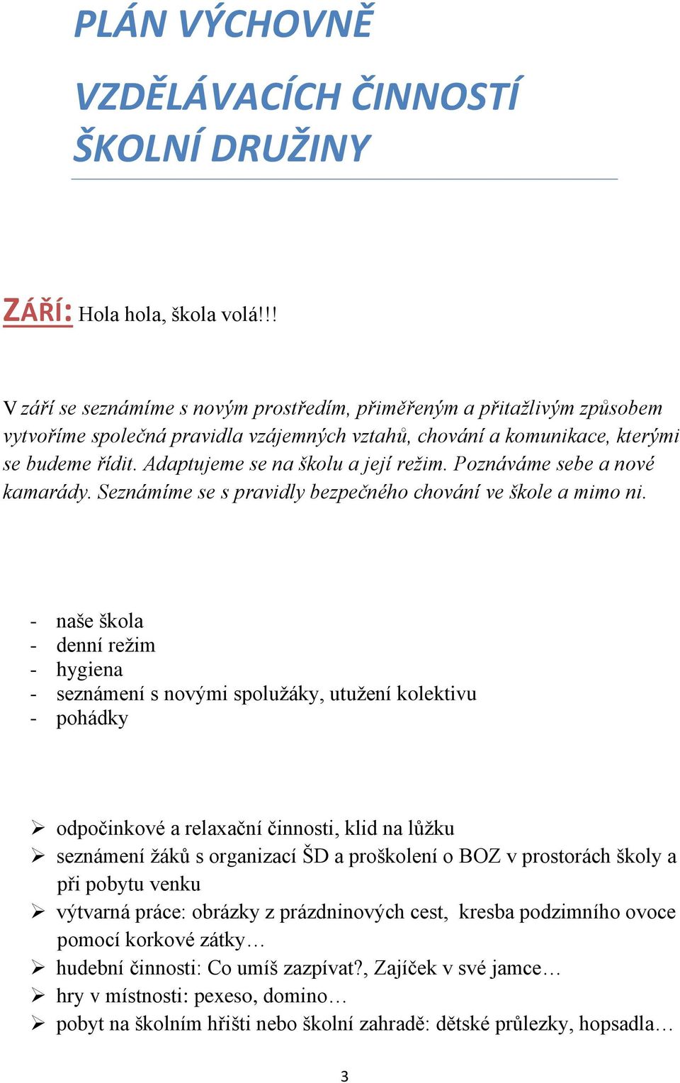 Adaptujeme se na školu a její režim. Poznáváme sebe a nové kamarády. Seznámíme se s pravidly bezpečného chování ve škole a mimo ni.