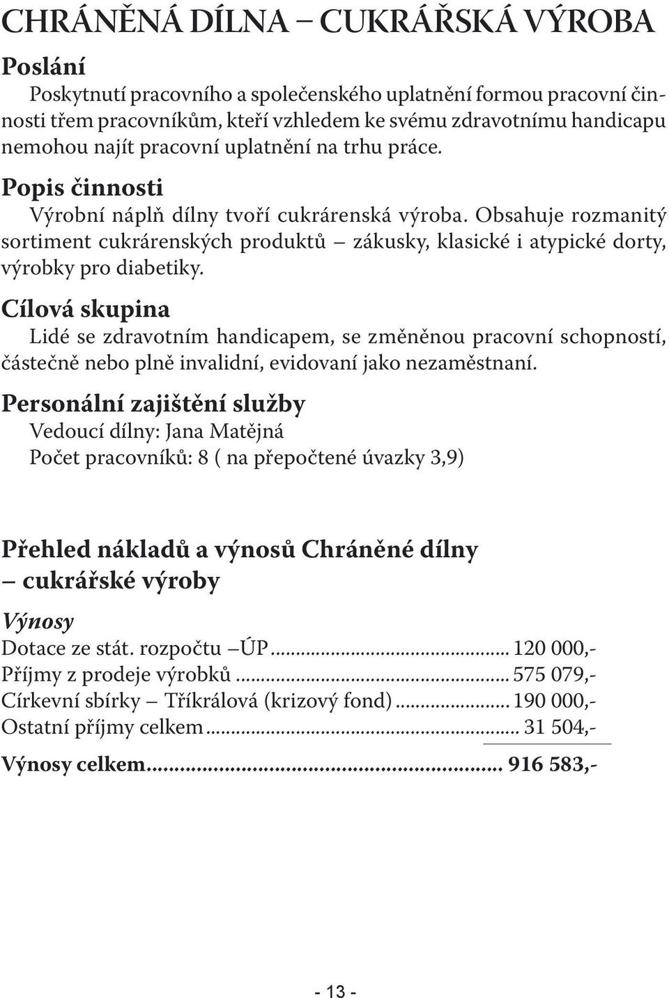 Cílová skupina Lidé se zdravotním handicapem, se změněnou pracovní schopností, částečně nebo plně invalidní, evidovaní jako nezaměstnaní.