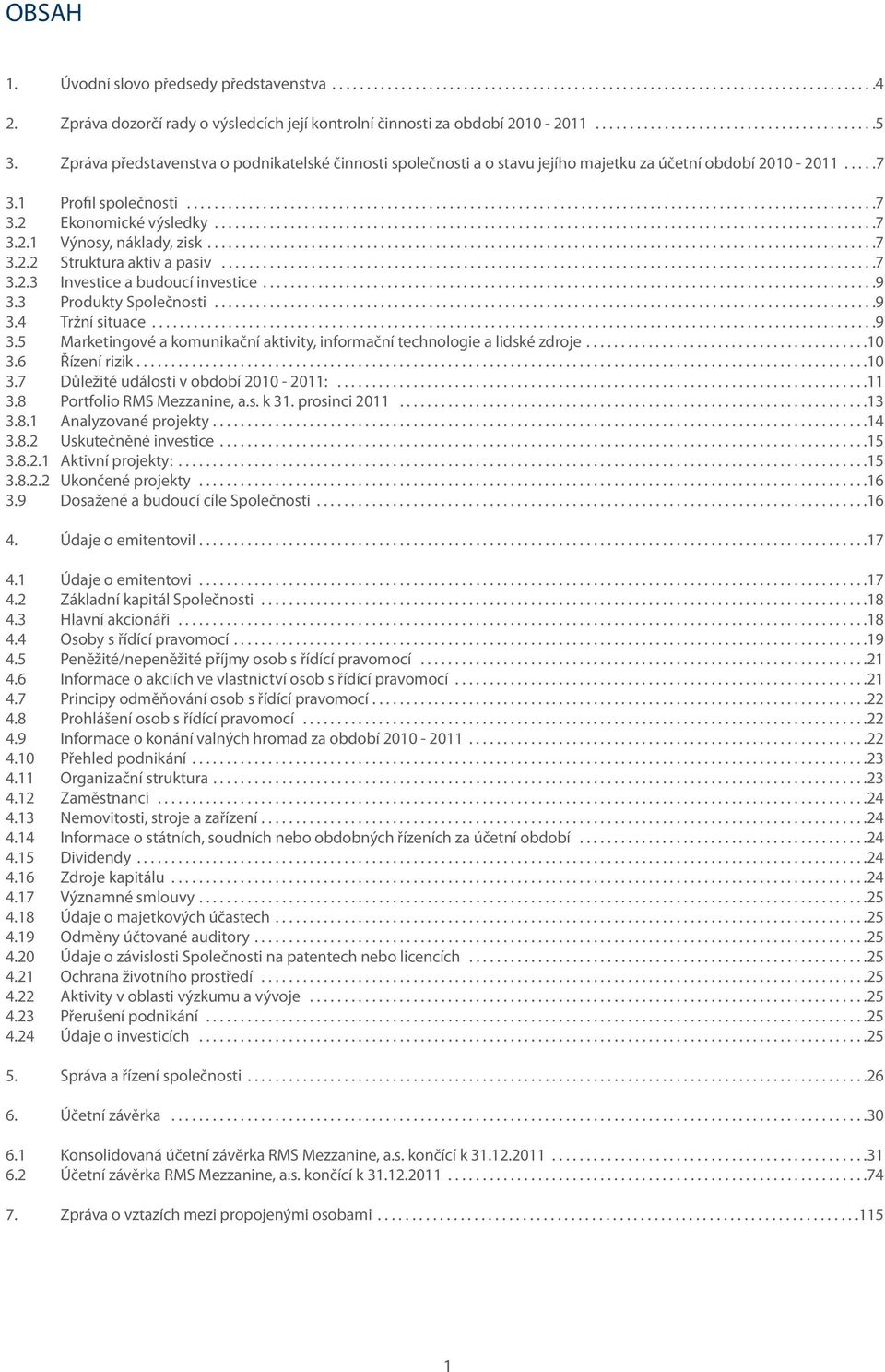 Zpráva představenstva o podnikatelské činnosti společnosti a o stavu jejího majetku za účetní období 2010-2011.....7 3.1 Profil společnosti....................................................................................................7 3.2 Ekonomické výsledky.