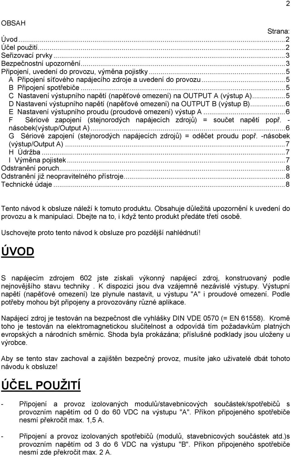 ..6 E Nastavení výstupního proudu (proudové omezení) výstup A...6 F Sériové zapojení (stejnorodých napájecích zdrojů) = součet napětí popř. - násobek(výstup/output A).