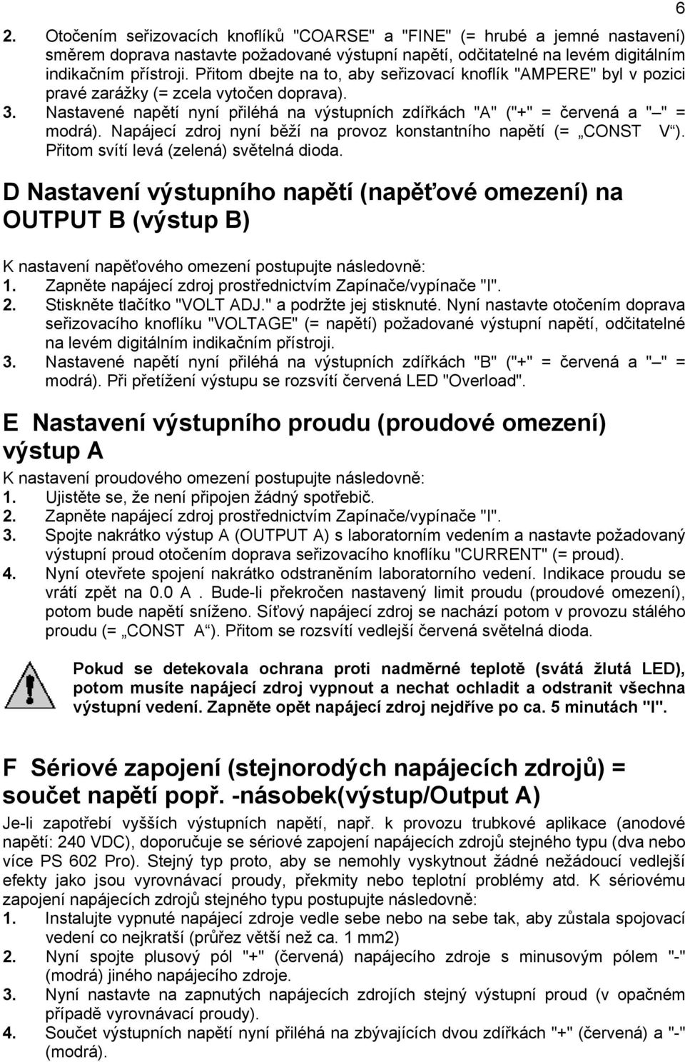 Napájecí zdroj nyní běží na provoz konstantního napětí (= CONST V ). Přitom svítí levá (zelená) světelná dioda.