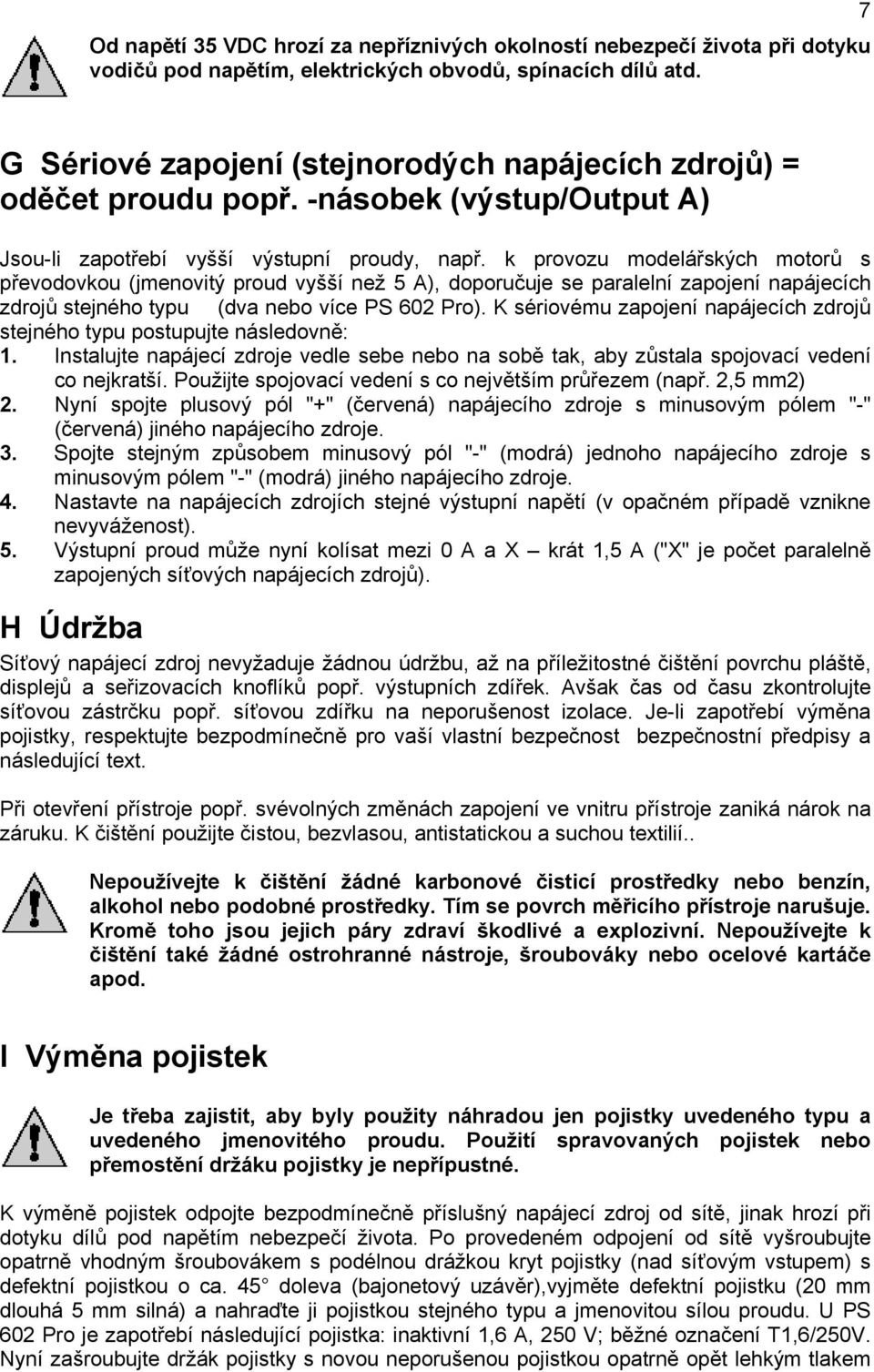 k provozu modelářských motorů s převodovkou (jmenovitý proud vyšší než 5 A), doporučuje se paralelní zapojení napájecích zdrojů stejného typu (dva nebo více PS 602 Pro).