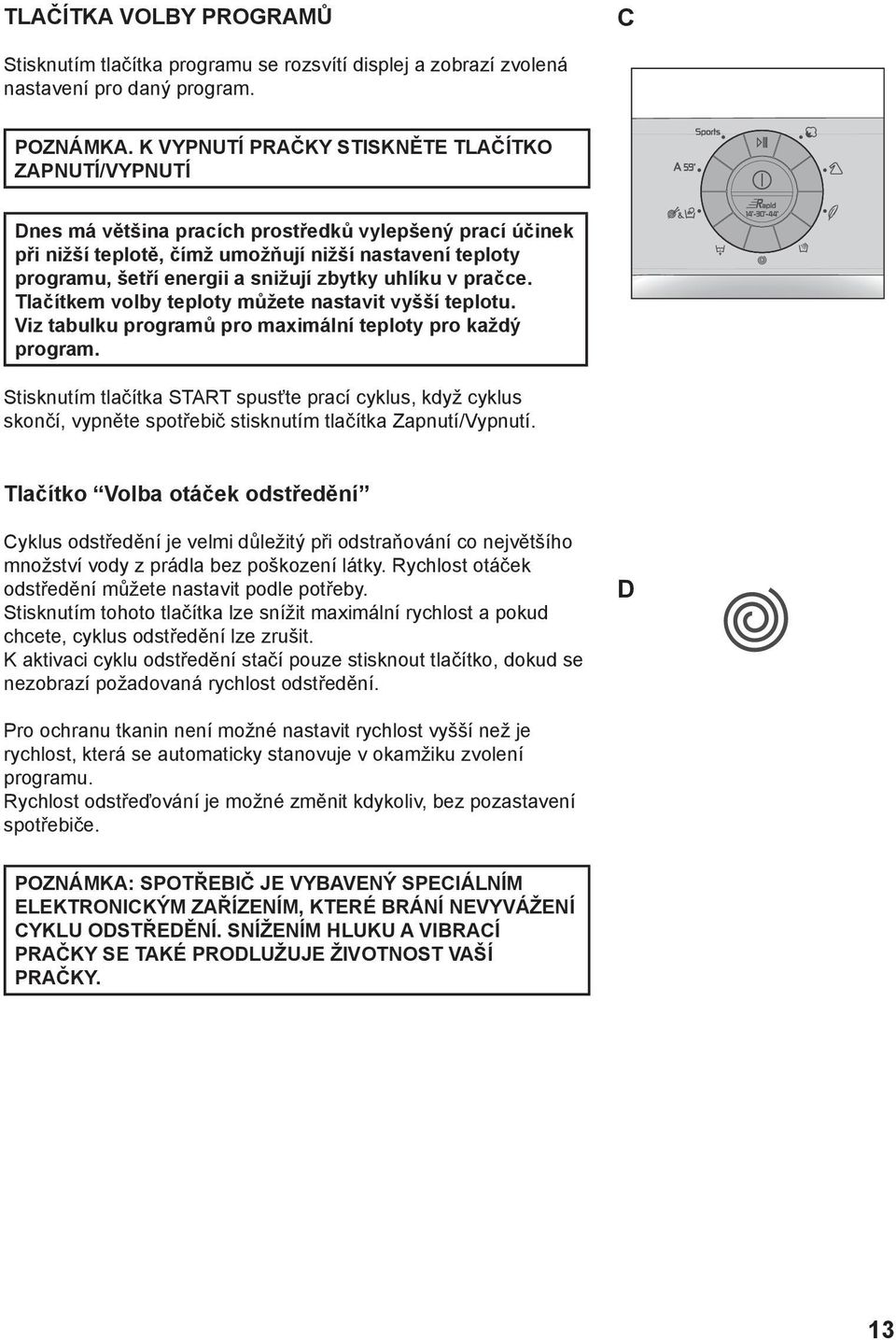 snižují zbytky uhlíku v pračce. Tlačítkem volby teploty můžete nastavit vyšší teplotu. Viz tabulku programů pro maximální teploty pro každý program.