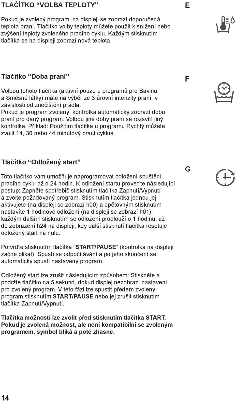 Tlačítko Doba praní Volbou tohoto tlačítka (aktivní pouze u programů pro Bavlnu a Směsné látky) máte na výběr ze 3 úrovní intenzity praní, v závislosti od znečištění prádla.