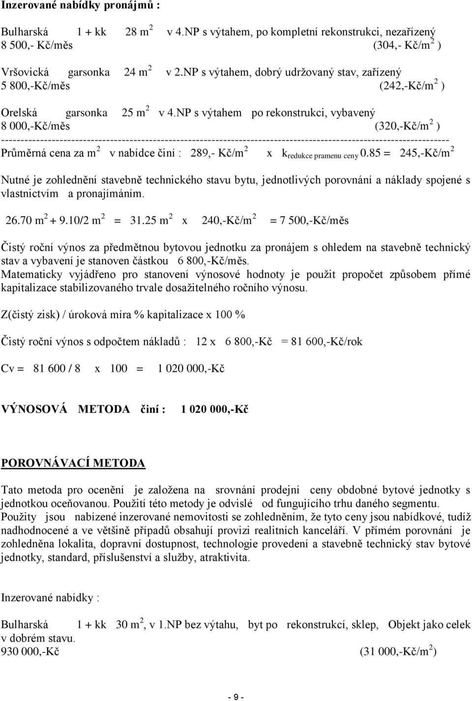 NP s výtahem po rekonstrukci, vybavený 8 000,-Kč/měs (320,-Kč/m 2 ) ------------------------------------------------------------------------------------------------------------------- Průměrná cena