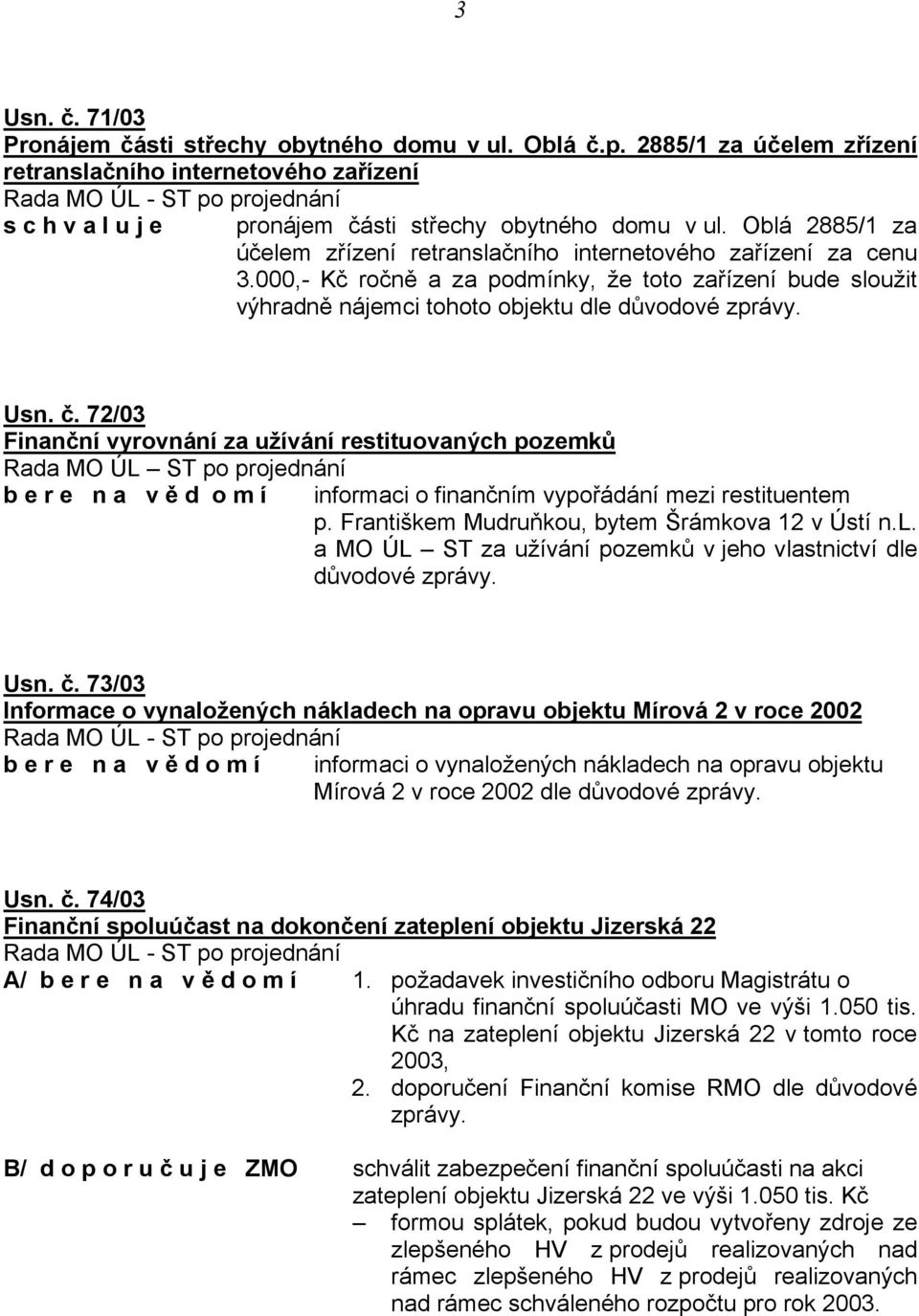 72/03 Finanční vyrovnání za užívání restituovaných pozemků b e r e n a v ě d o m í informaci o finančním vypořádání mezi restituentem p. Františkem Mudruňkou, bytem Šrámkova 12 v Ústí n.l.