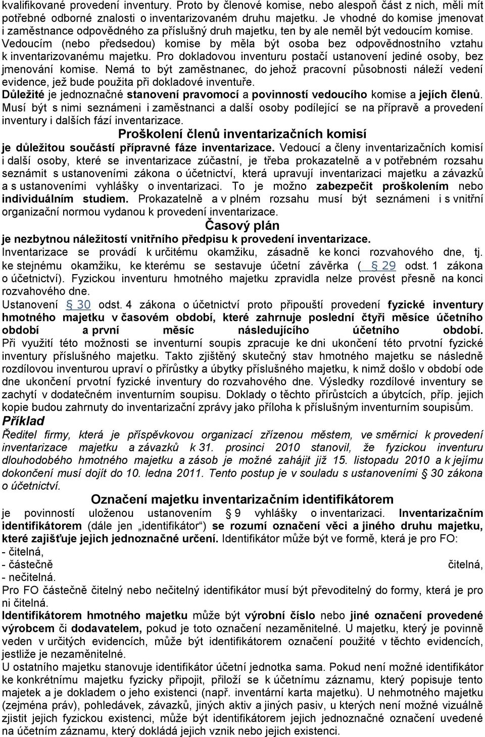 Vedoucím (nebo předsedou) komise by měla být osoba bez odpovědnostního vztahu k inventarizovanému majetku. Pro dokladovou inventuru postačí ustanovení jediné osoby, bez jmenování komise.