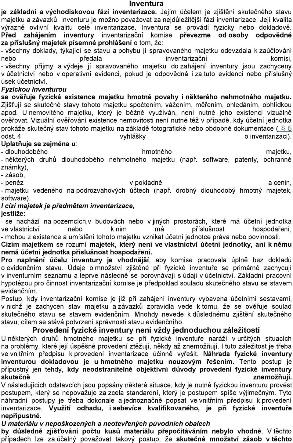 Před zahájením inventury inventarizační komise převezme od osoby odpovědné za příslušný majetek písemné prohlášení o tom, že: - všechny doklady, týkající se stavu a pohybu jí spravovaného majetku