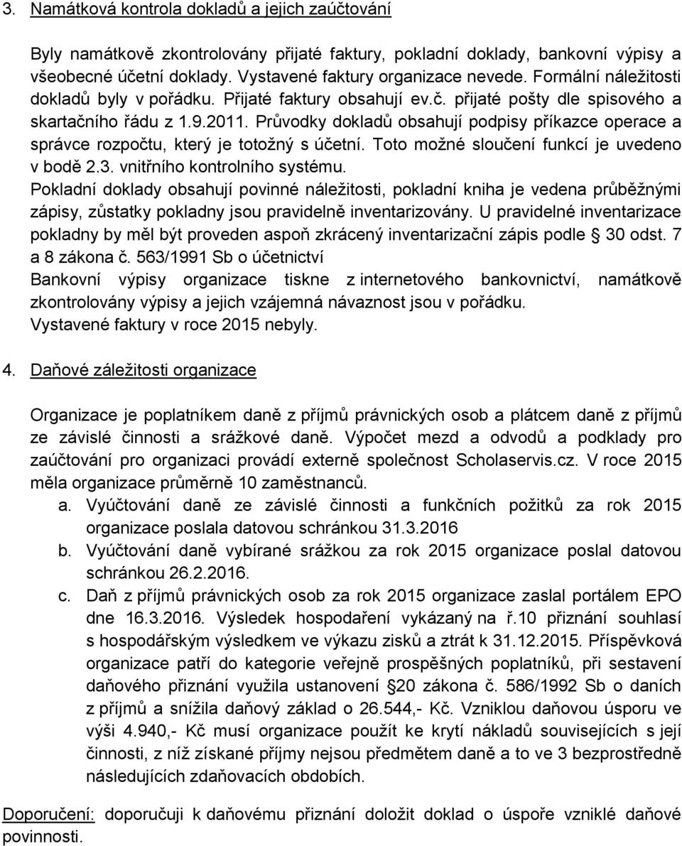 Průvodky dokladů obsahují podpisy příkazce operace a správce rozpočtu, který je totožný s účetní. Toto možné sloučení funkcí je uvedeno v bodě 2.3. vnitřního kontrolního systému.