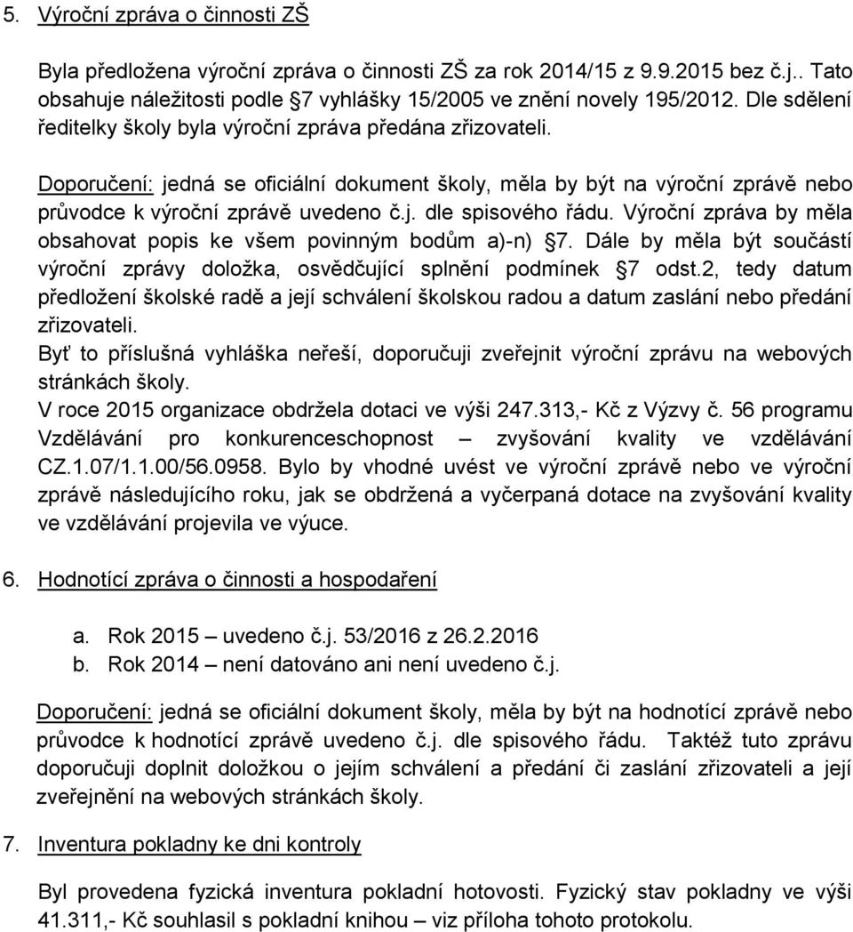 Výroční zpráva by měla obsahovat popis ke všem povinným bodům a)-n) 7. Dále by měla být součástí výroční zprávy doložka, osvědčující splnění podmínek 7 odst.