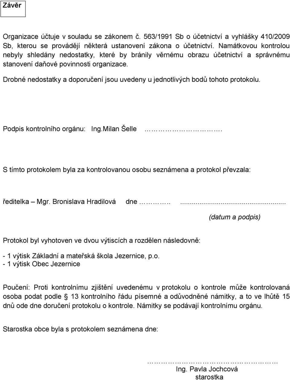 Drobné nedostatky a doporučení jsou uvedeny u jednotlivých bodů tohoto protokolu. Podpis kontrolního orgánu: Ing.Milan Šelle.