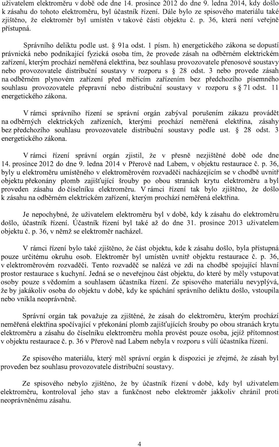 h) energetického zákona se dopustí právnická nebo podnikající fyzická osoba tím, že provede zásah na odběrném elektrickém zařízení, kterým prochází neměřená elektřina, bez souhlasu provozovatele