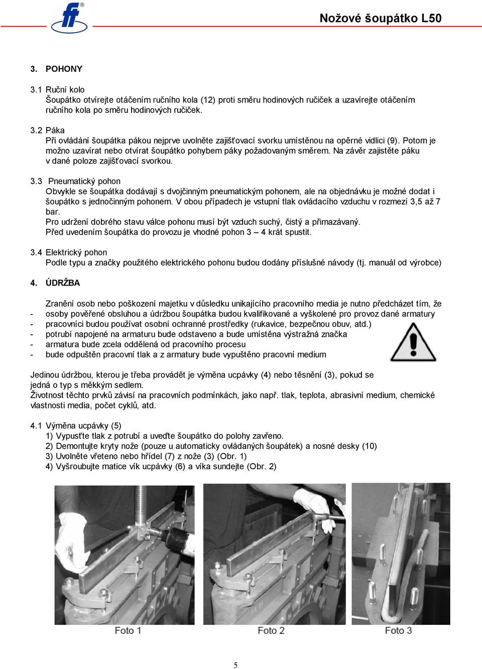 3 Pneumatický pohon Obvykle se šoupátka dodávají s dvojčinným pneumatickým pohonem, ale na objednávku je možné dodat i šoupátko s jednočinným pohonem.