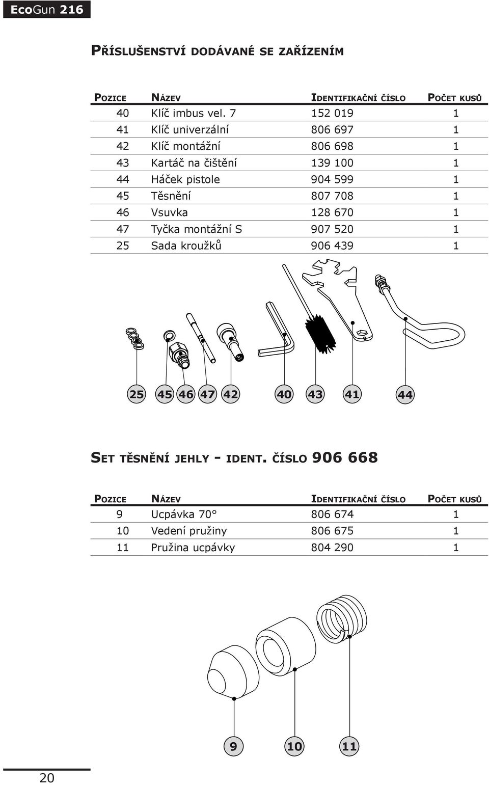 Těsnění 807 708 1 46 Vsuvka 128 670 1 47 Tyčka montážní S 907 520 1 25 Sada kroužků 906 439 1 25 45 46 47 42 40 43 41 44 Set