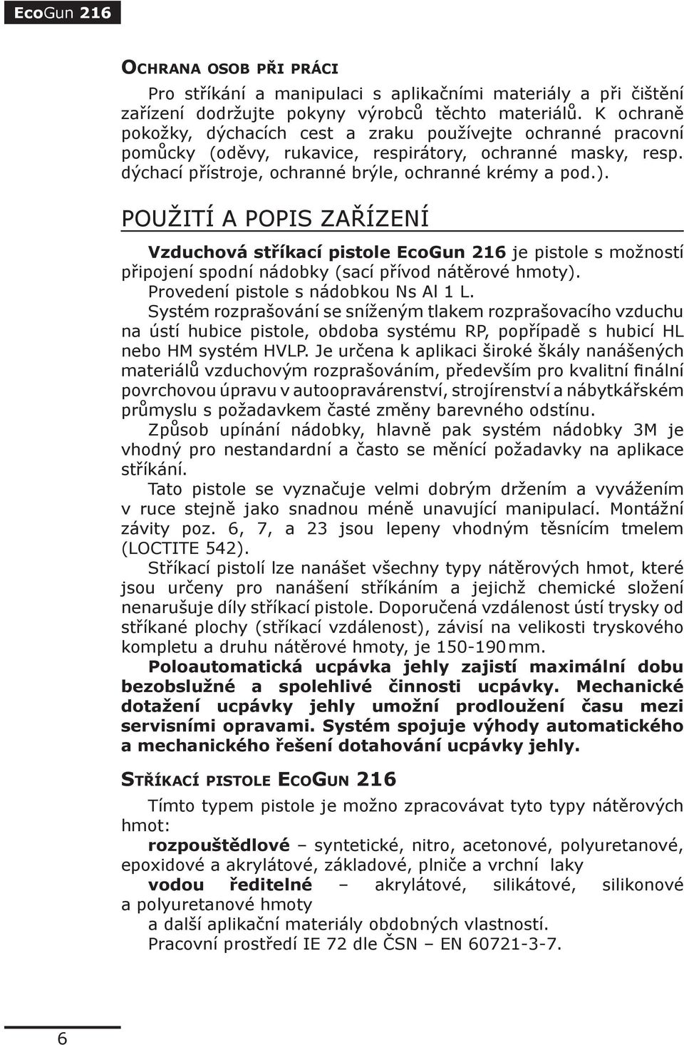 POUŽITÍ A POPIS ZAŘÍZENÍ Vzduchová stříkací pistole EcoGun 216 je pistole s možností připojení spodní nádobky (sací přívod nátěrové hmoty). Provedení pistole s nádobkou Ns Al 1 L.