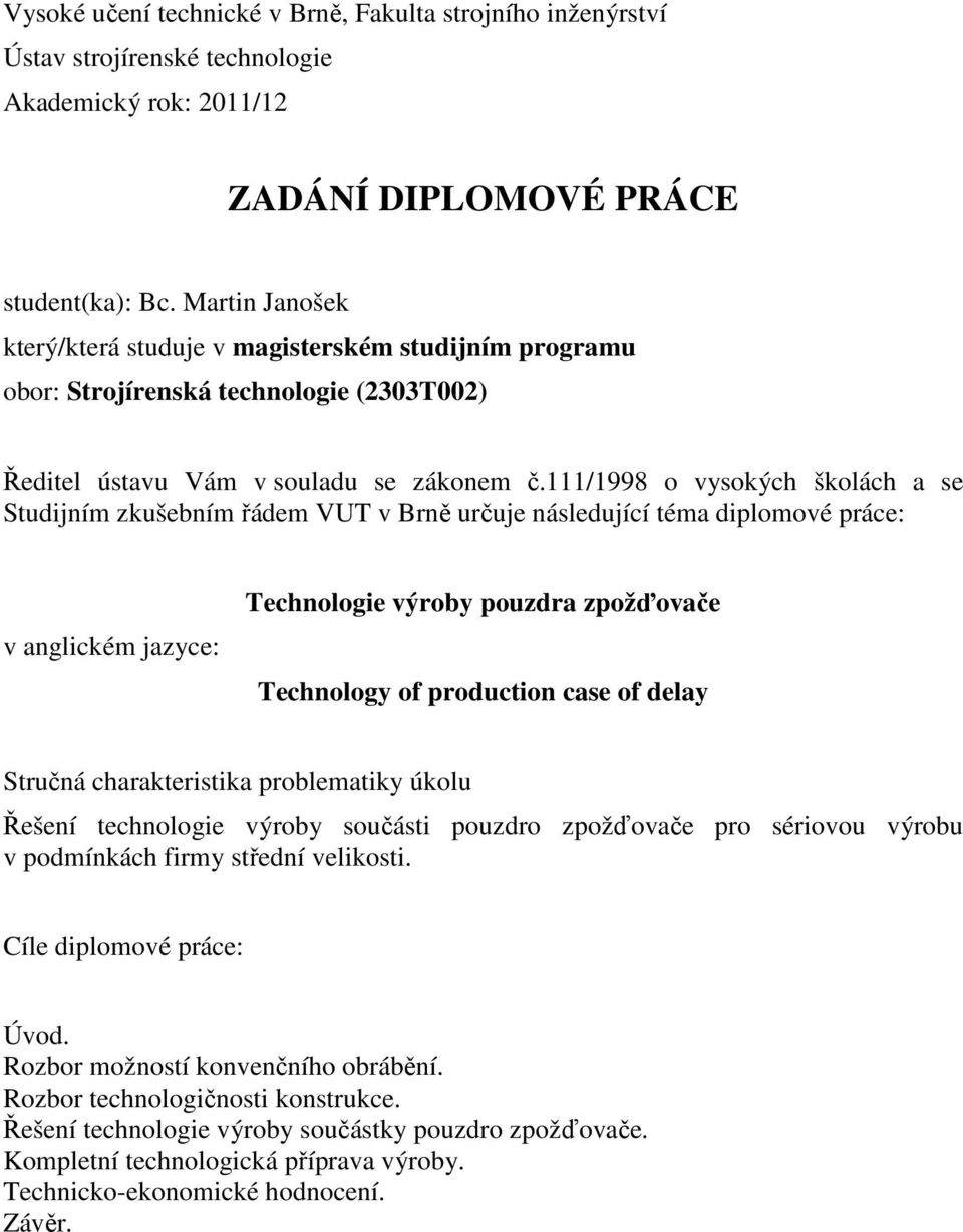 111/1998 o vysokých školách a se Studijním zkušebním řádem VUT v Brně určuje následující téma diplomové práce: v anglickém jazyce: Technologie výroby pouzdra zpožďovače Technology of production case