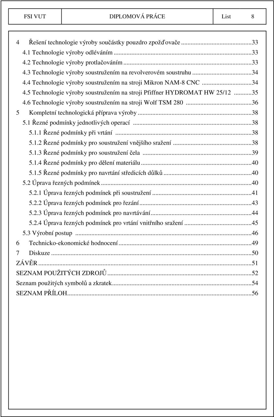 6 Technologie výroby soustružením na stroji Wolf TSM 280... 36 5 Kompletní technologická příprava výroby... 38 5.1 Řezné podmínky jednotlivých operací... 38 5.1.1 Řezné podmínky při vrtání... 38 5.1.2 Řezné podmínky pro soustružení vnějšího sražení.