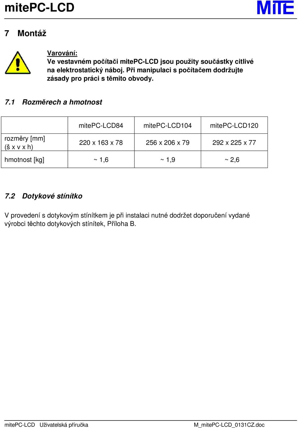 1 Rozměrech a hmotnost mitepc-lcd84 mitepc-lcd104 mitepc-lcd120 rozměry [mm] (š x v x h) 220 x 163 x 78 256 x 206 x 79 292 x