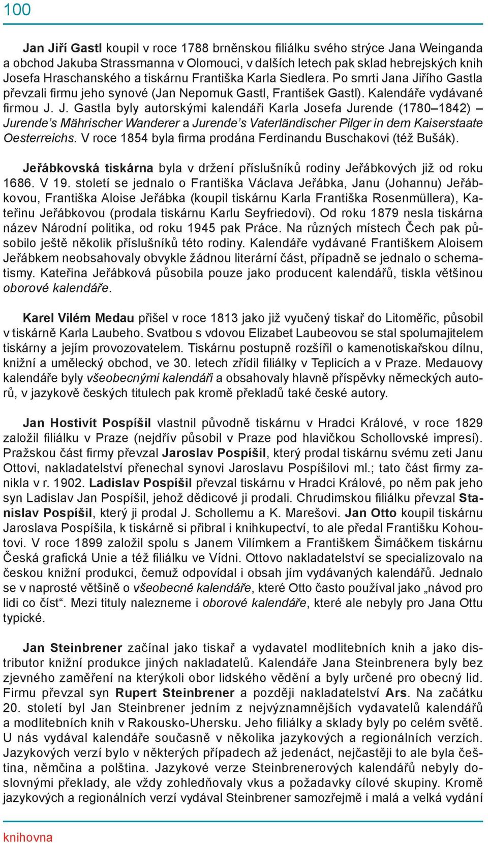 na Jiřího Gastla převzali firmu jeho synové (Jan Nepomuk Gastl, František Gastl). Kalendáře vydávané firmou J. J. Gastla byly autorskými kalendáři Karla Josefa Jurende (1780 1842) Jurende s Mährischer Wanderer a Jurende s Vaterländischer Pilger in dem Kaiserstaate Oesterreichs.