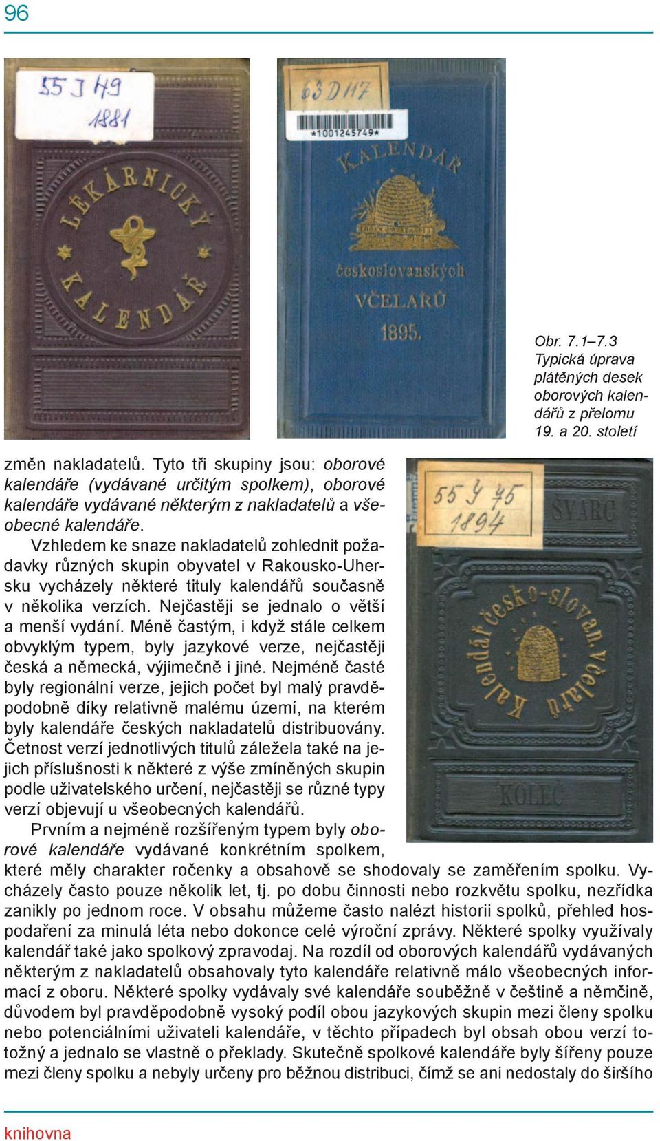 Vzhledem ke snaze nakladatelů zohlednit požadavky různých skupin obyvatel v Rakousko-Uhersku vycházely některé tituly kalendářů současně v několika verzích.