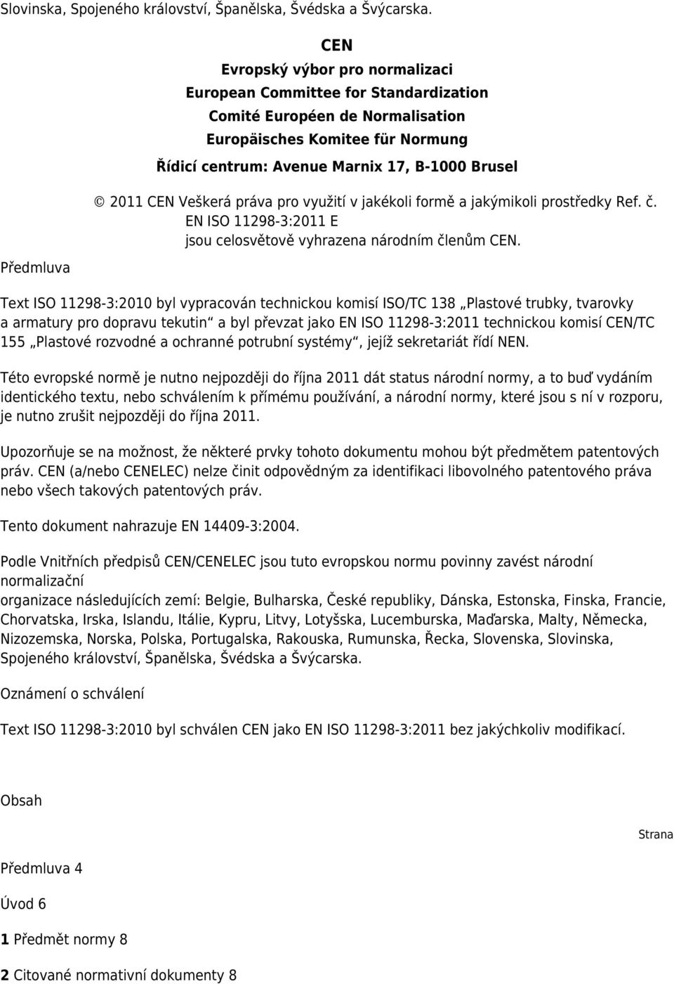 2011 CEN Veškerá práva pro využití v jakékoli formě a jakýmikoli prostředky Ref. č. EN ISO 11298-3:2011 E jsou celosvětově vyhrazena národním členům CEN.