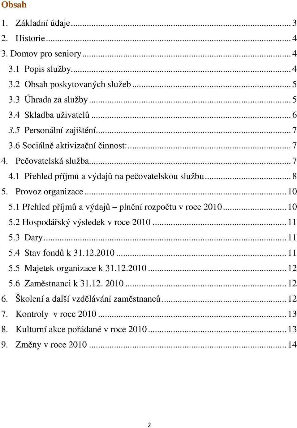 1 Přehled příjmů a výdajů plnění rozpočtu v roce 2010... 10 5.2 Hospodářský výsledek v roce 2010... 11 5.3 Dary... 11 5.4 Stav fondů k 31.12.2010... 11 5.5 Majetek organizace k 31.12.2010... 12 5.