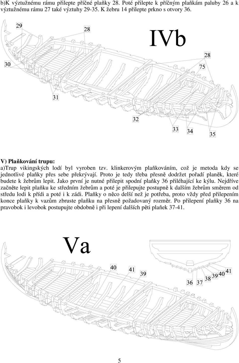 Proto je tedy třeba přesně dodržet pořadí planěk, které budete k žebrům lepit. Jako první je nutné přilepit spodní plaňky 36 přiléhající ke kýlu.