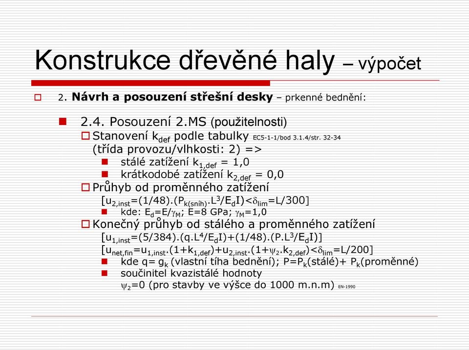 l 3 /E d I)<d lim =L/300] kde: E d =E/g M ; E=8 GPa; g M =1,0 Konečný průhyb od stálého a proměnného zatížení [u 1,inst =(5/384).(q.L 4 /E d I)+(1/48).(P.