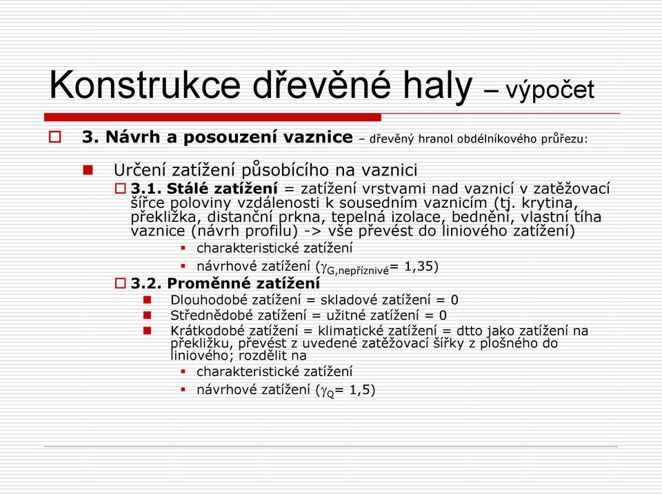 krytina, překližka, distanční prkna, tepelná izolace, bednění, vlastní tíha vaznice (návrh profilu) -> vše převést do liniového zatížení) charakteristické zatížení návrhové zatížení (g