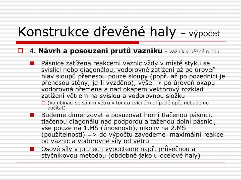 až po pozednici je přenesou stěny, je-li vyzděno), výše -> po úroveň okapu vodorovná břemena a nad okapem vektorový rozklad zatížení větrem na svislou a vodorovnou složku (kombinaci se sáním větru v