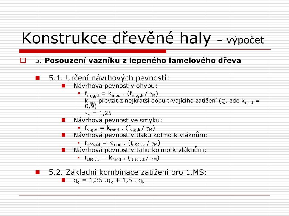 zde k mod = 0,9) g M = 1,25 Návrhová pevnost ve smyku: f v,g,d = k mod.