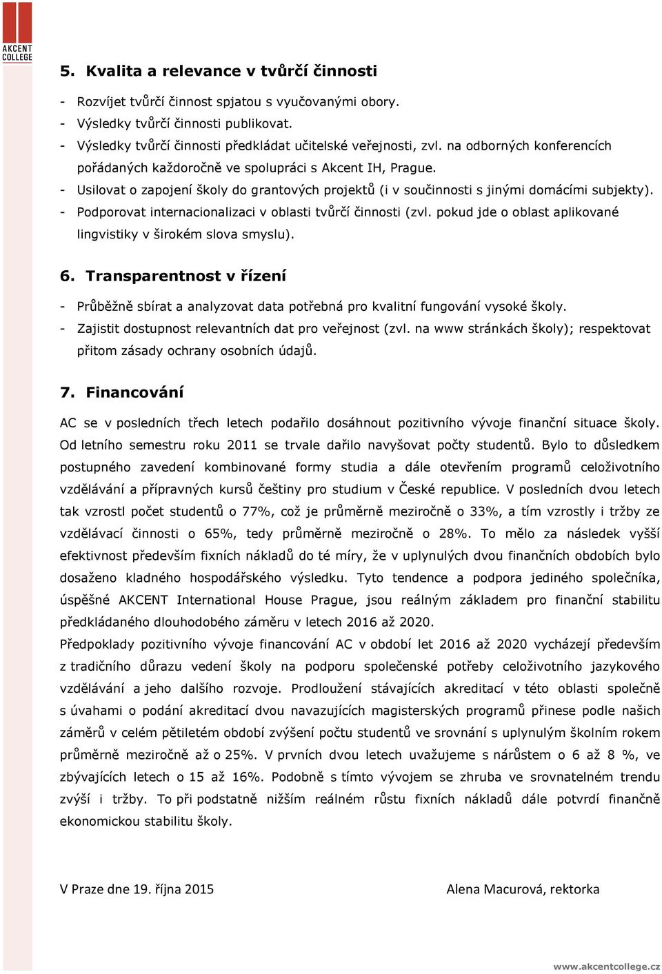 - Podporovat internacionalizaci v oblasti tvůrčí činnosti (zvl. pokud jde o oblast aplikované lingvistiky v širokém slova smyslu). 6.