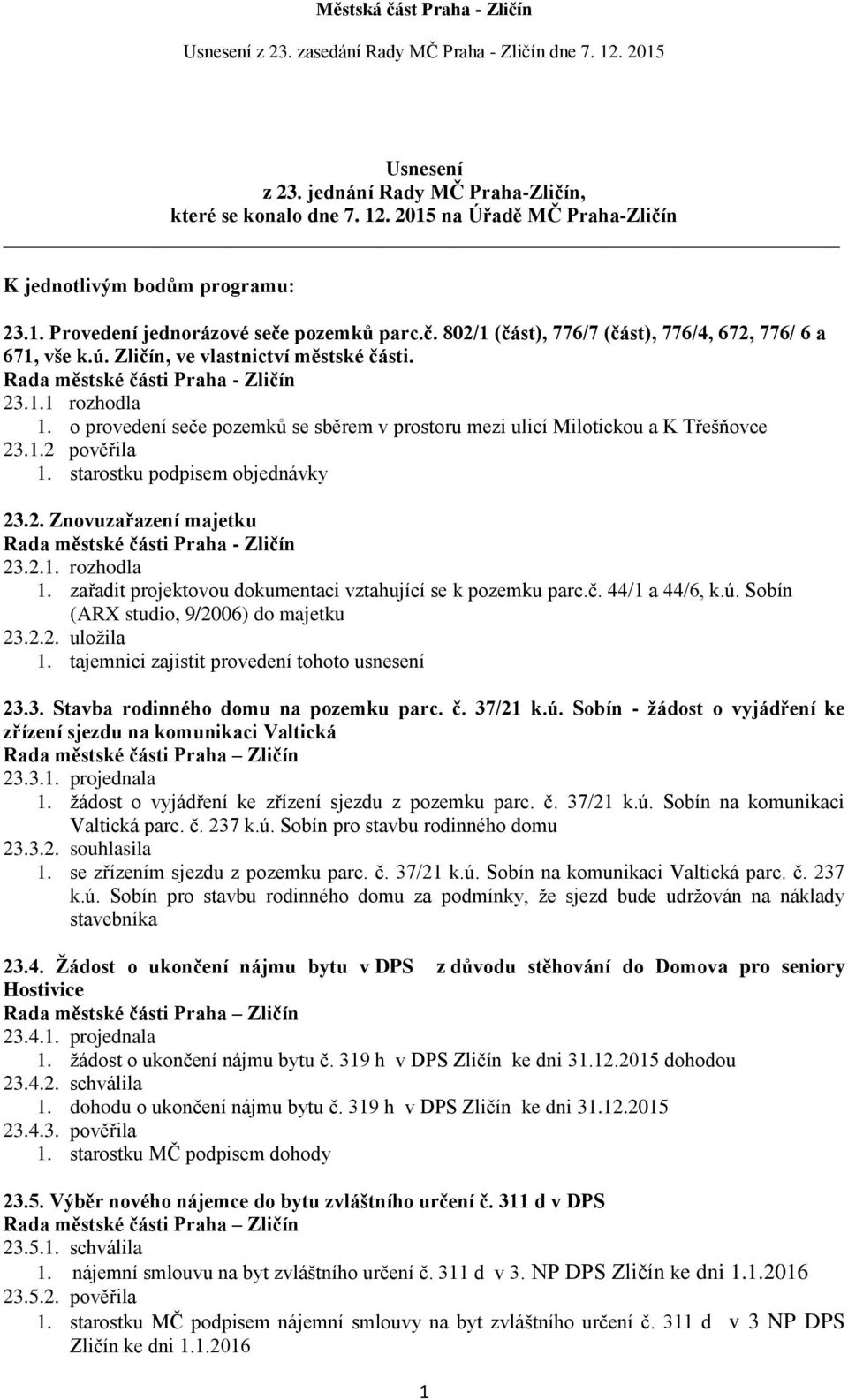 2.1. rozhodla 1. zařadit projektovou dokumentaci vztahující se k pozemku parc.č. 44/1 a 44/6, k.ú. Sobín (ARX studio, 9/2006) do majetku 23.2.2. uložila 1.