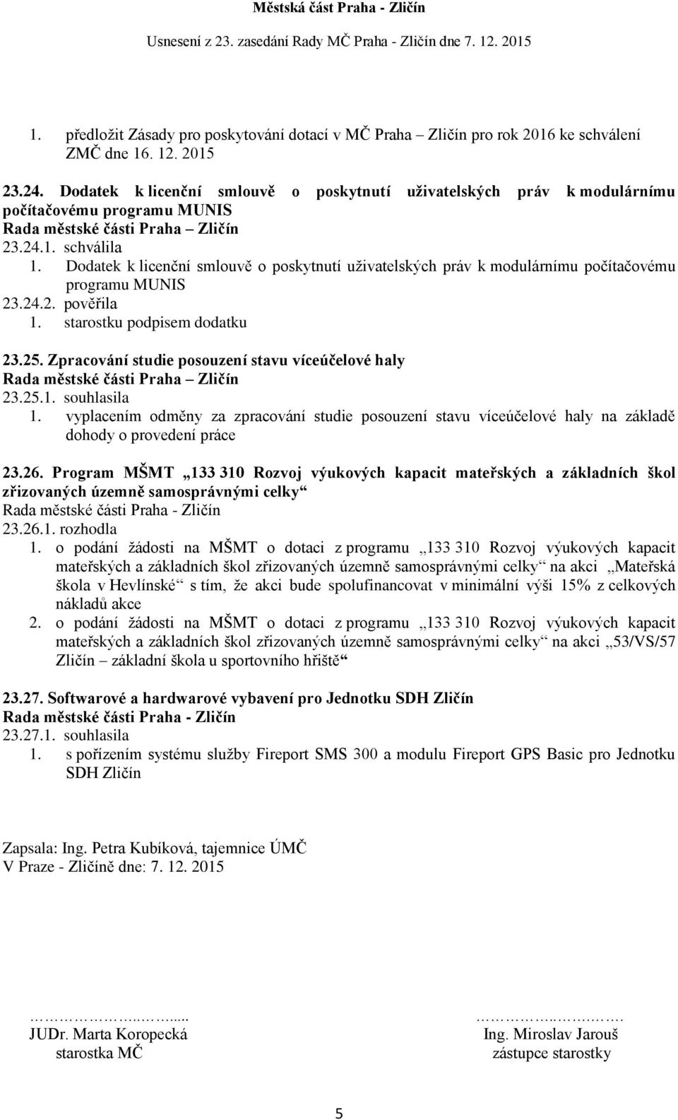 Dodatek k licenční smlouvě o poskytnutí uživatelských práv k modulárnímu počítačovému programu MUNIS 23.24.2. pověřila 1. starostku podpisem dodatku 23.25.